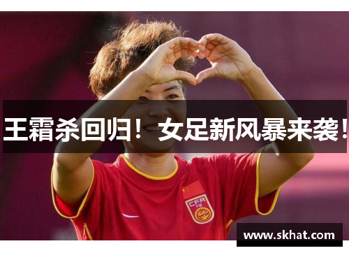 王霜杀回归！女足新风暴来袭！