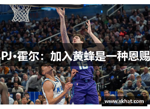 PJ·霍尔：加入黄蜂是一种恩赐